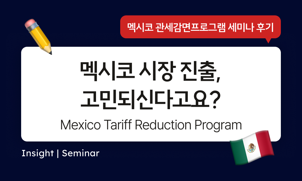 Seminar | 멕시코 시장에 진출하는데에 고민되신다고요? 멕시코 관세 감면 제도와 진출 성공 Tip