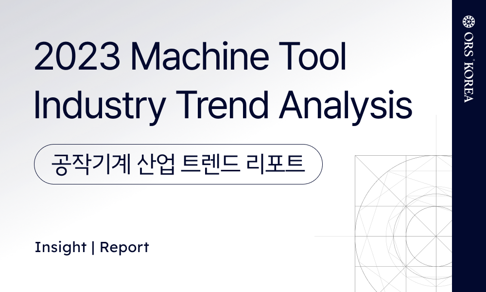 Report | 2023 Machine Tool Industry Trend Analysis 공작기계 시장 트렌드