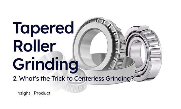 Insight | Tapered Roller Grinding #2 What's the Trick to Centerless Grinding?